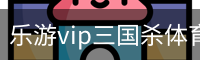 乐游vip三国杀体育官网首页